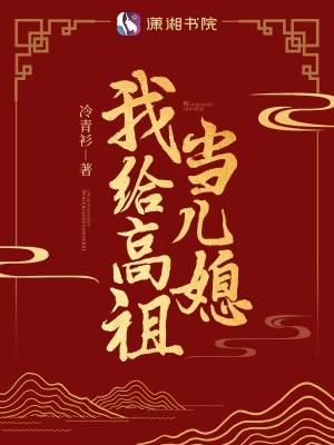 我给高祖当儿媳txt八零 我给高祖当儿媳txt八零