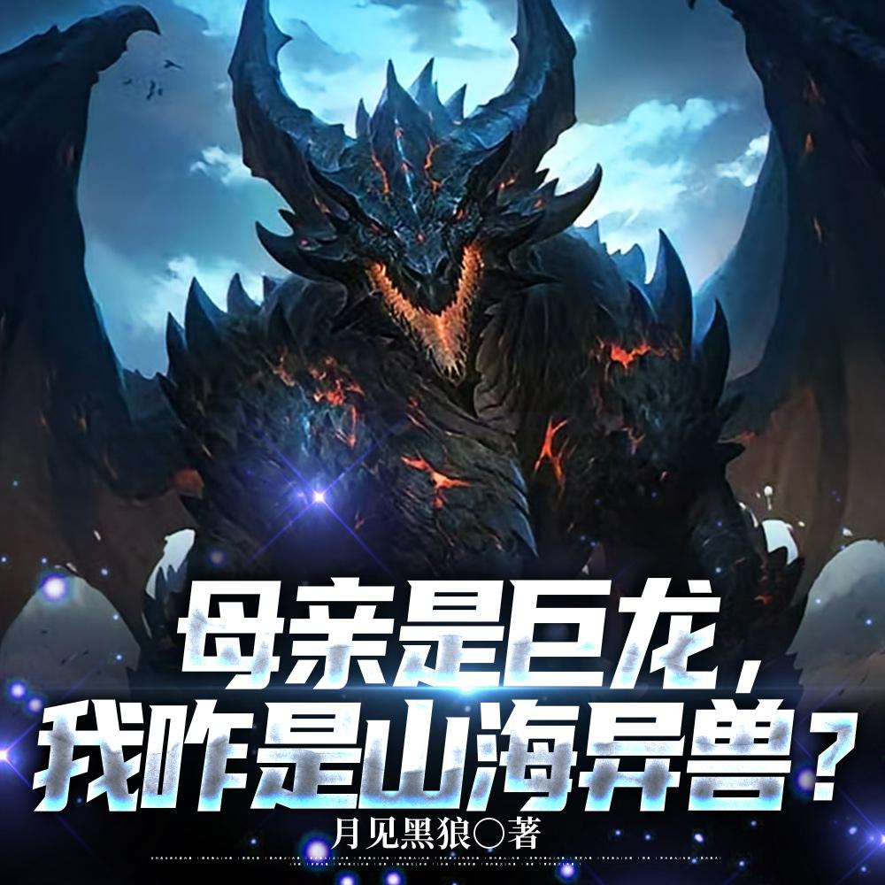 母亲是巨龙我咋是山海异兽免费 母亲是巨龙我咋是山海异兽免费