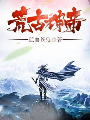 荒古神帝孤血苍狼 荒古神帝孤血苍狼
